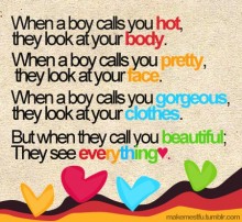 When a boy calls you hot, they look at your body, but when they call you beautiful they see everything.jpg